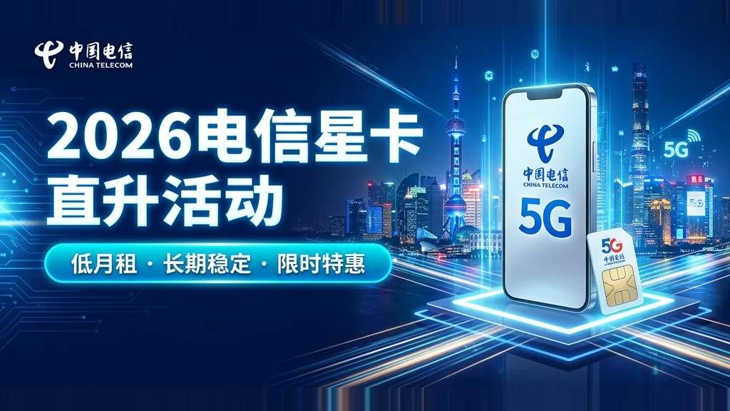电信&ldquo;星卡&rdquo;系列2026最新直升活动：19元/29元档爆款号卡限时特惠申请